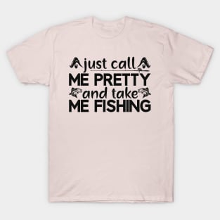 just call me pretty and take me fishing T-Shirt